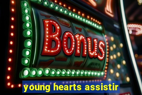 young hearts assistir